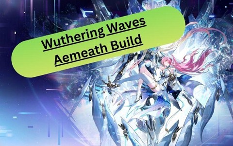 Wuthering Waves 3.1 Aemeath Build: Echoes, Weapons & Team Comps