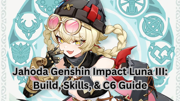 Jahoda Genshin Impact Luna III: Build, Skills, & C6 Guid