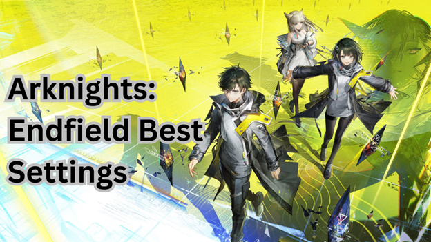 Arknights: Endfield Best Settings Guide (2026) | Boost FPS & Fix Lag